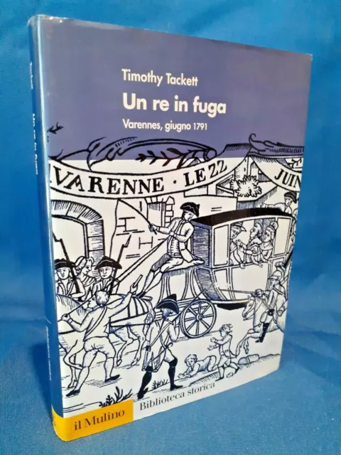 Tackett, Un re in fuga. Varennes giugno 1791. Luigi XVI. il Mulino 2006 Ottimo