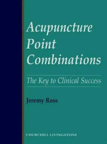 Acupuncture Point Combinations: The Key to Clinical Success by Ross, Jeremy
