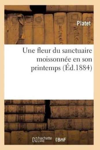 Une Fleur Du Sanctuaire Moissonn?E En Son Printemps, Ou La Vie Et La Mort D...