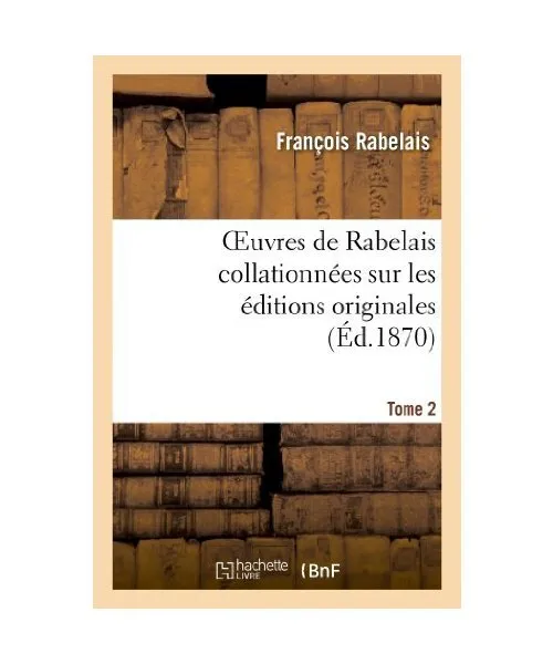 Oeuvres de Rabelais Collationnées Sur Les Éditions Originales. Tome 2, Edition