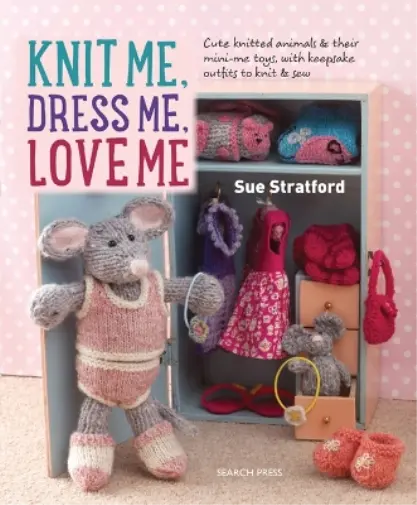 `Stratford, Sue` `Knit Me, Dress Me, Love Me` Book NEW