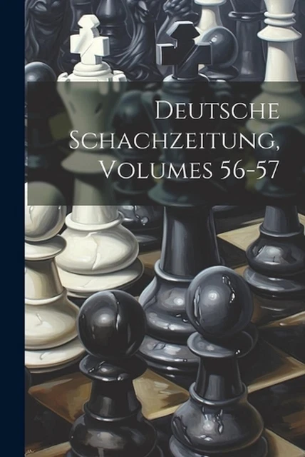 Deutsche Schachzeitung, Volumes 56-57 by Anonymous Paperback Book