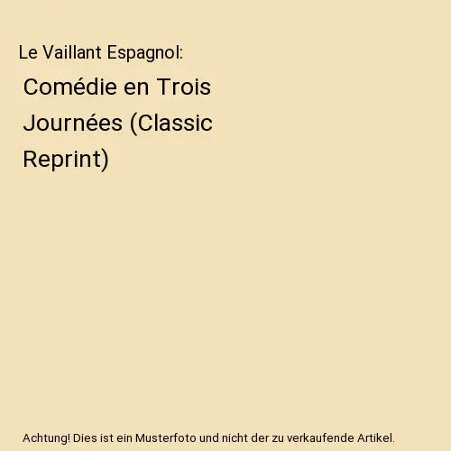 Le Vaillant Espagnol: Comédie en Trois Journées (Classic Reprint), Miguel De C