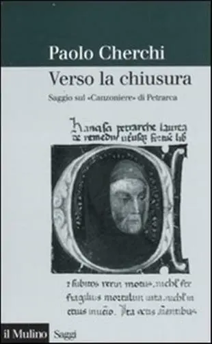 Verso la chiusura. Saggio sul «Canzoniere» di Petrarca - Cherchi Paolo