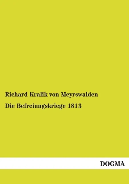 Die Befreiungskriege 1813: Festschrift zur Jahrhundertfeier, Richard Kralik ...
