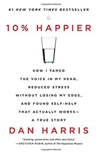 10% Happier : How I Tamed the Voice in My Head, Reduced Stress Wi