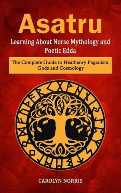 Asatru: Learning About Norse Mythology and Poetic Edda (The Complete Guide to He