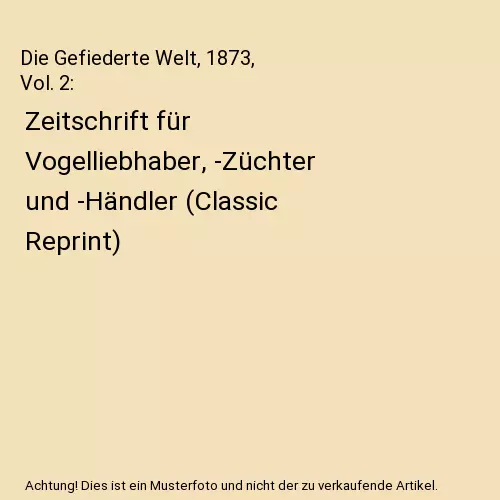 Die Gefiederte Welt, 1873, Vol. 2: Zeitschrift für Vogelliebhaber, -Züchter un