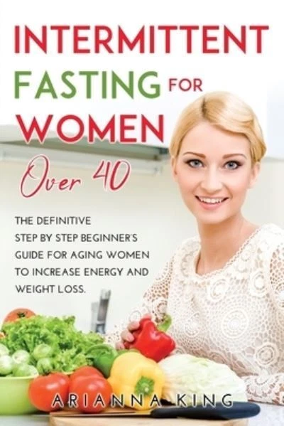 INTERMITTENT FASTING FOR Women Over 40: The Definitive Step by Step Be ...