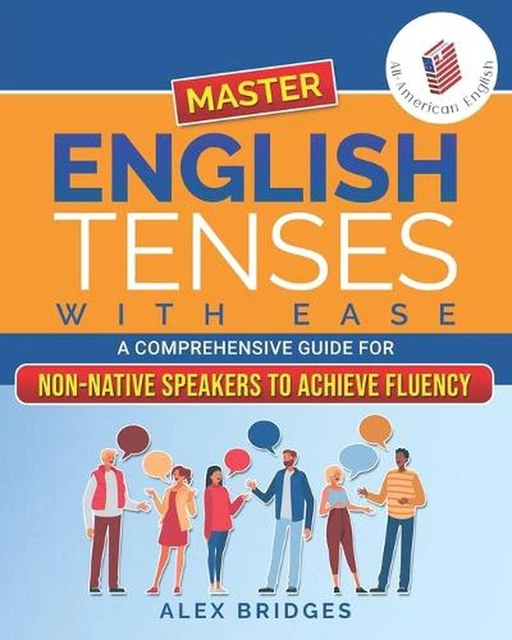 MASTER ENGLISH TENSES with Ease: A Comprehensive Guide for Non-Native ...