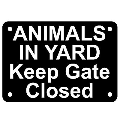 Animals in Yard Keep Gate Closed Sign Plaque Farm Pets Outdoor Rated