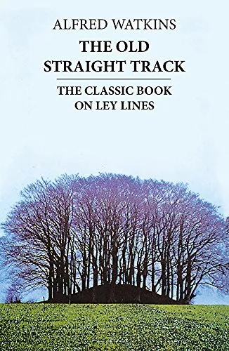 The Old Straight Track: The classic book on ley lines by Alfred Watkins (Paperba