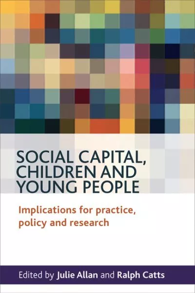 Social Capital, Children and Young People : Implications for Practice, Policy...