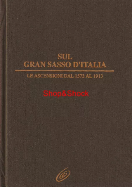 SUL GRAN SASSO D'ITALIA LE ASCENSIONI DAL 1573 AL 1913 Libro Scalata Arrampicata