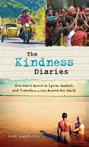 The Kindness Diaries: One Man's Quest to Ignite Goodwill and Transform Lives...