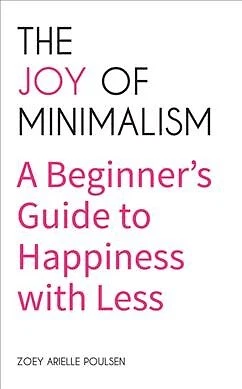 JOY OF MINIMALISM : A Beginner's Guide to Happiness with Less ...