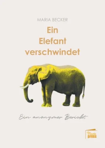 Ein Elefant verschwindet: Ein anonymer Bericht [German] by Becker, Maria