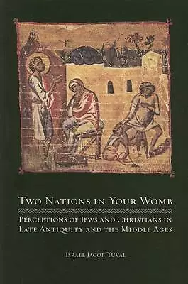 Two Nations in Your Womb: Perceptions of Jews and Christians in Late ...