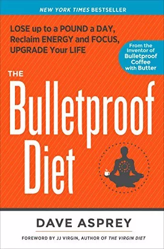 The Bulletproof Diet: Lose Up to a Pound a Day, Reclaim Energy and Focus, Up...