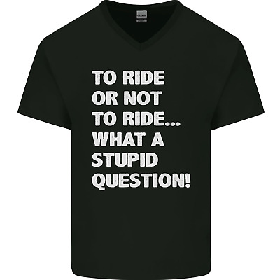 To Ride or Not to? What a Stupid Question Mens V-Neck Cotton T-Shirt