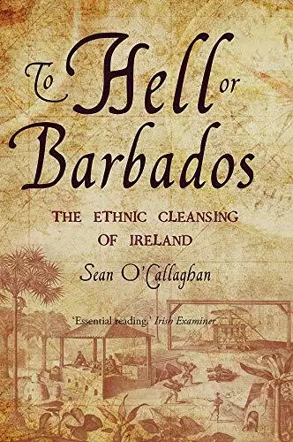 To Hell or Barbados: The ethnic cleansing of Ireland,Sean O'Call