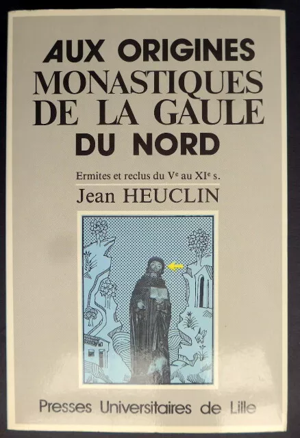 Aux origines monastiques de la Gaule du nord - Ermites et reclus du Vè au XIè s.