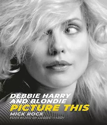 Debbie Harry and Blondie: Picture This by Not Available (Hardcover, 2019)