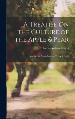 Thomas Andrew Knight A Treatise On the Culture of the Apple & Pear (Relié)