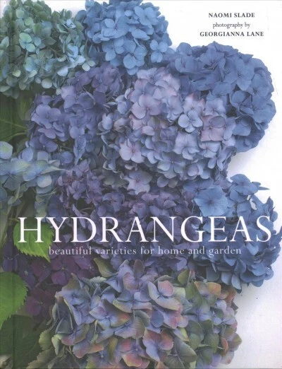 Hydrangeas : Beautiful Varieties for Home and Garden, Hardcover by Slade, Nao...