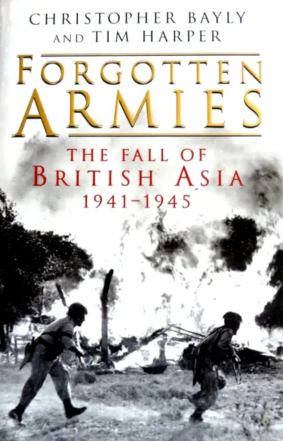 Forgotten Armies: The Fall Of British Asia 1941-1945: First Edition