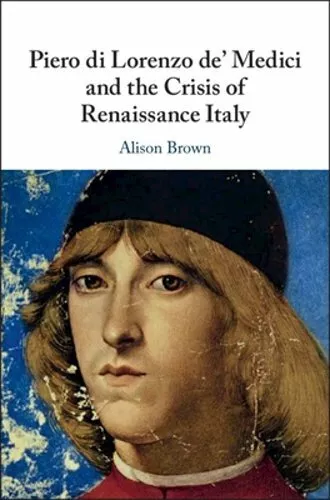 PIERO DI LORENZO de' Medici and the Crisis of Renaissance Italy by ...
