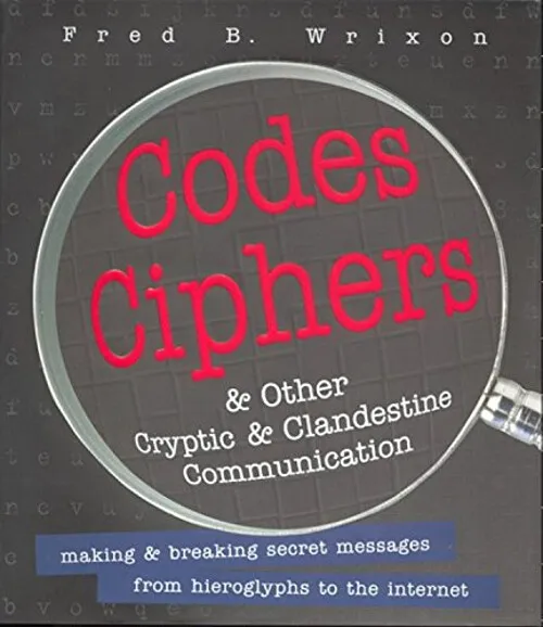 Codes, Ciphers and Other Cryptic and Clandestine Communication :