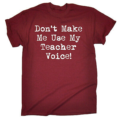 Non costringermi a usare Il Mio Insegnante Voice T-shirt Scuola pgce TUTOR Compleanno Regalo Divertente