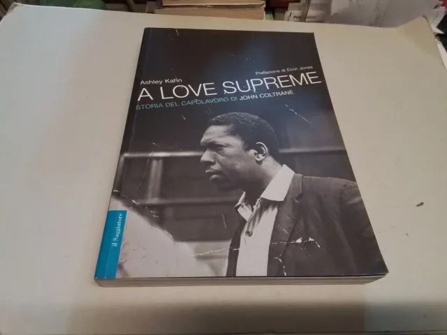 Ashley Kahn, A LOVE SUPREME storia del capolavoro di John Coltrane. 2004, 6f24