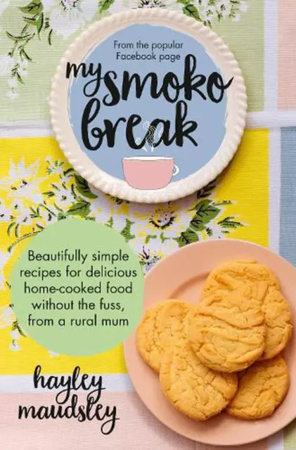 My Smoko Break: Beautifully simple recipes for delicious home-cooked food withou
