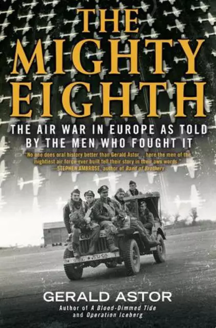 The Mighty Eighth: The Air War in Europe as Told by the Men Who Fought It by Ger