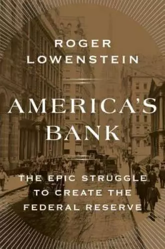 America's Bank: The Epic Struggle to Create the Federal Reserve - GOOD