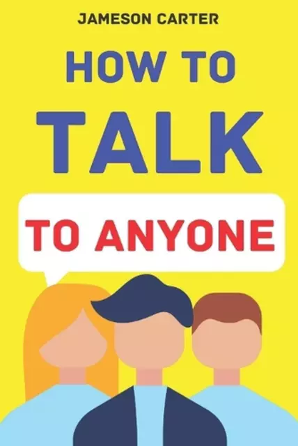 How to Talk to Anyone: Mastering the Art of Communication for Lasting Relationsh