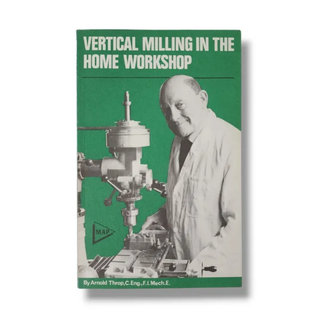 Vertical Milling in the Home Workshop Paperback Book by Arnold Throp 1977 MAP
