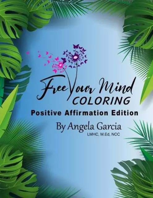 Free Your Mind Coloring: Positive Affirmation Edition by M. Ed Ncc Angela Garcia