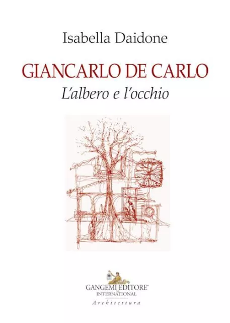 Giancarlo De Carlo. L'albero E L'occhio  - Daidone Isabella - Gangemi Editore