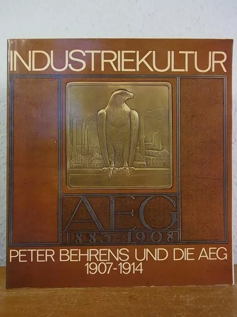 Industriekultur. Peter Behrens und die AEG 1907 - 1914 [Publikation anlässlich d