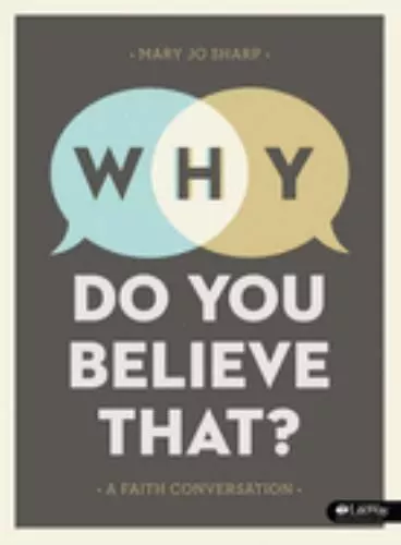 Why Do You Believe That? Bible Study Book A Faith Conversation by Mary Jo Sharp