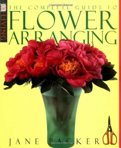 The Complete Guide to Flower Arranging (Dk Living) by Packer, Jane 078943752X