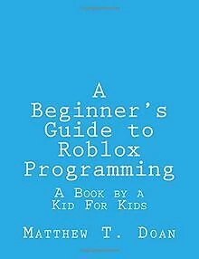 A BEGINNER'S GUIDE to Roblox Programming: A Book by a Kid ... | Livre ...