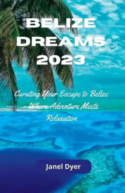 Belize Dreams 2023: Curating Your Escape to Belize - Where Adventure Meets Relax