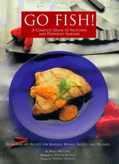 Go Fish!: A Complete Guide to Selecting and Preparing Seafood,Ke