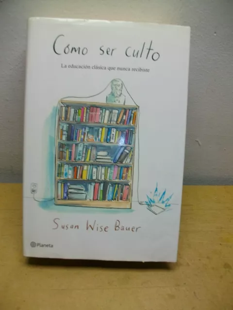 Cómo ser culto: La educación clásica que nunca recibiste -Tapa dura 2012 Susan W