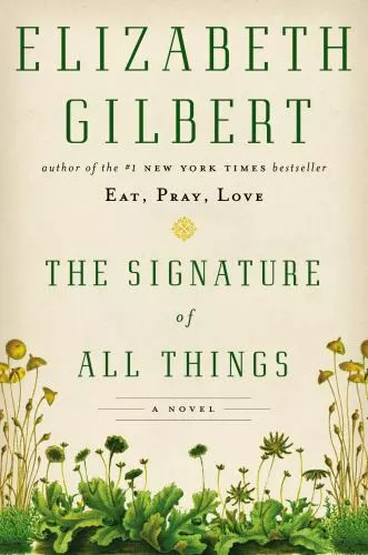 The Signature of All Things : A Novel by Elizabeth Gilbert