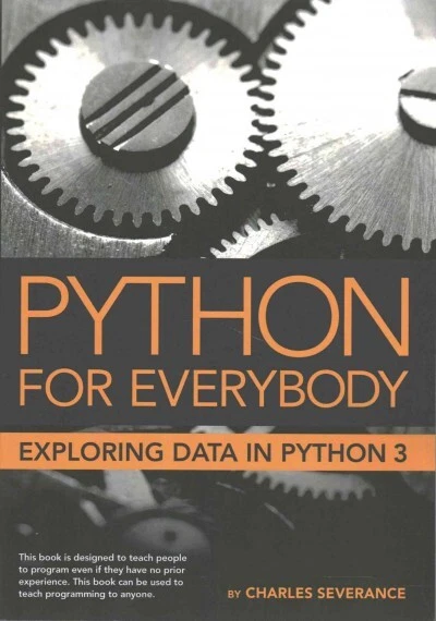 PYTHON FOR EVERYBODY: Exploring Data in Python 3, Severance, Dr ...